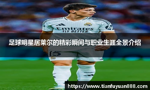 足球明星居莱尔的精彩瞬间与职业生涯全景介绍